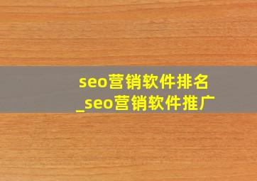 seo营销软件排名_seo营销软件推广