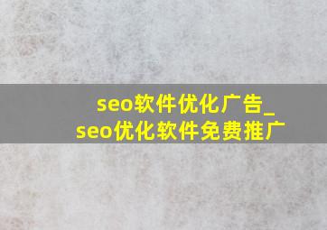 seo软件优化广告_seo优化软件免费推广