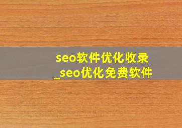 seo软件优化收录_seo优化免费软件