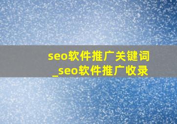 seo软件推广关键词_seo软件推广收录