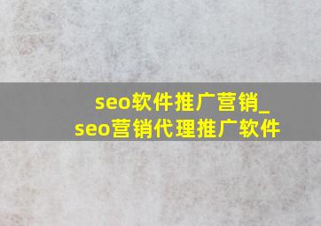 seo软件推广营销_seo营销代理推广软件