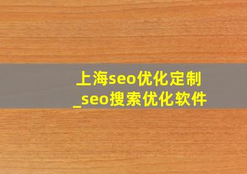 上海seo优化定制_seo搜索优化软件