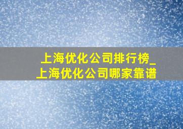 上海优化公司排行榜_上海优化公司哪家靠谱