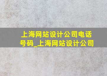 上海网站设计公司电话号码_上海网站设计公司