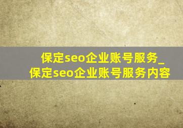 保定seo企业账号服务_保定seo企业账号服务内容