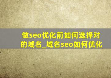 做seo优化前如何选择对的域名_域名seo如何优化