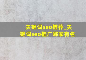 关键词seo推荐_关键词seo推广哪家有名