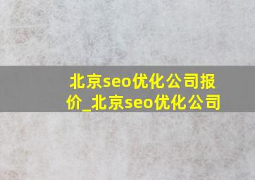 北京seo优化公司报价_北京seo优化公司