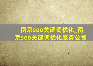 南京seo关键词优化_南京seo关键词优化服务公司