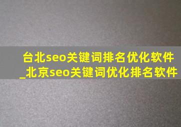 台北seo关键词排名优化软件_北京seo关键词优化排名软件