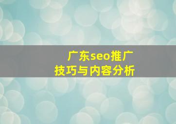 广东seo推广技巧与内容分析