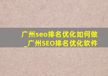 广州seo排名优化如何做_广州SEO排名优化软件