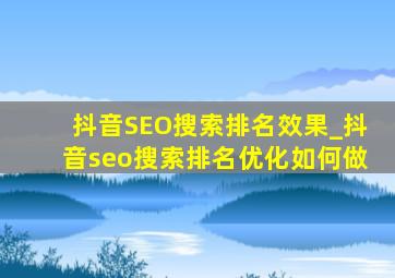 抖音SEO搜索排名效果_抖音seo搜索排名优化如何做