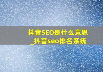 抖音SEO是什么意思_抖音seo排名系统