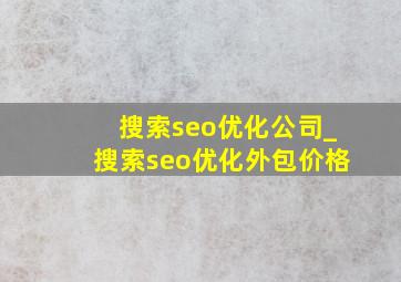 搜索seo优化公司_搜索seo优化外包价格