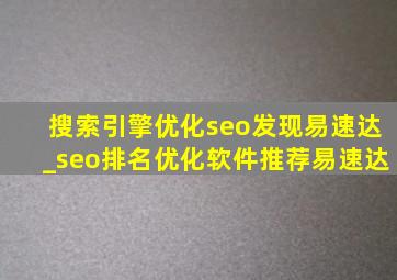 搜索引擎优化seo发现易速达_seo排名优化软件推荐易速达