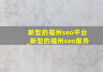新型的福州seo平台_新型的福州seo服务