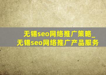 无锡seo网络推广策略_无锡seo网络推广产品服务