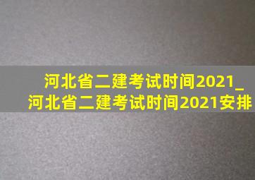 河北省二建考试时间2021_河北省二建考试时间2021安排