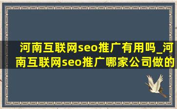 河南互联网seo推广有用吗_河南互联网seo推广哪家公司做的好