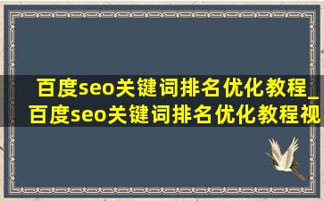 百度seo关键词排名优化教程_百度seo关键词排名优化教程视频
