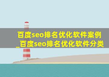 百度seo排名优化软件案例_百度seo排名优化软件分类