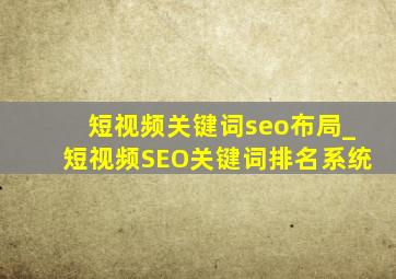 短视频关键词seo布局_短视频SEO关键词排名系统