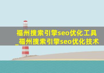 福州搜索引擎seo优化工具_福州搜索引擎seo优化技术