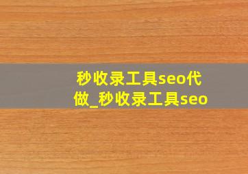 秒收录工具seo代做_秒收录工具seo