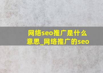 网络seo推广是什么意思_网络推广的seo