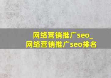 网络营销推广seo_网络营销推广seo排名