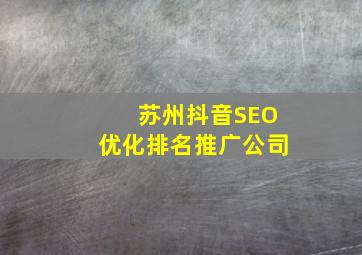 苏州抖音SEO优化排名推广公司