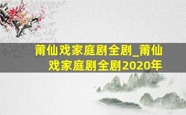 莆仙戏家庭剧全剧_莆仙戏家庭剧全剧2020年