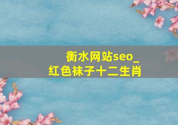 衡水网站seo_红色袜子十二生肖