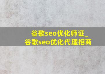 谷歌seo优化师证_谷歌seo优化代理招商
