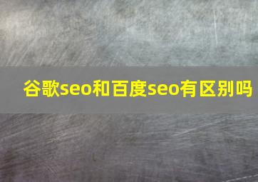 谷歌seo和百度seo有区别吗