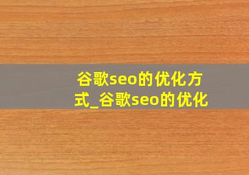 谷歌seo的优化方式_谷歌seo的优化