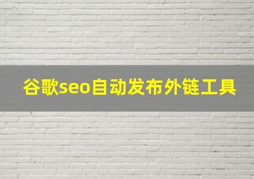 谷歌seo自动发布外链工具