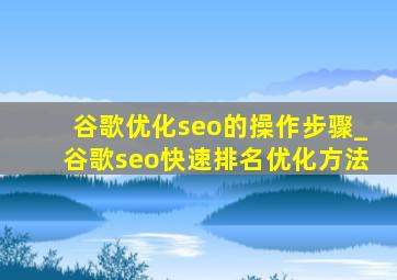谷歌优化seo的操作步骤_谷歌seo快速排名优化方法
