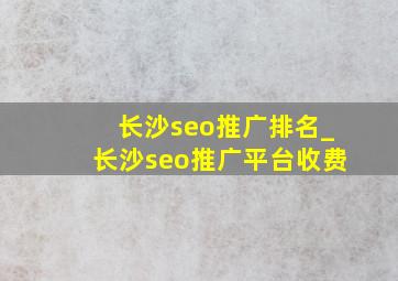 长沙seo推广排名_长沙seo推广平台收费