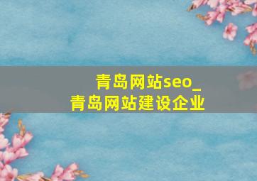 青岛网站seo_青岛网站建设企业